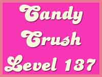 Candy Crush Level 137 Cheats, Tips and Strategy